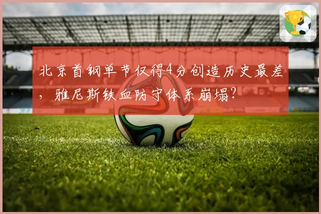 北京首钢单节仅得4分创造历史最差,雅尼斯铁血防守体系崩塌?