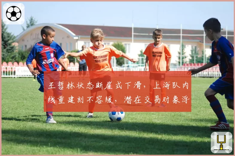 王哲林状态断崖式下滑，上海队内线重建刻不容缓，潜在交易对象浮出水面