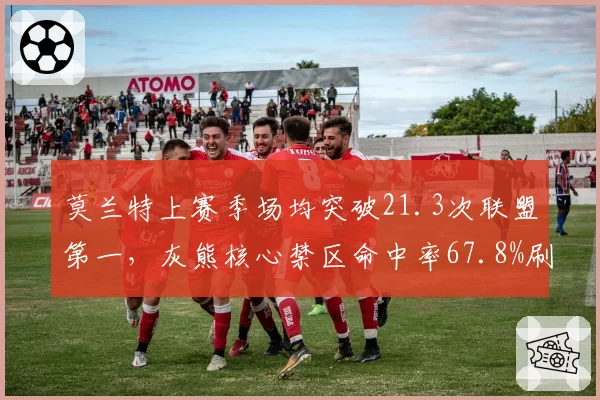莫兰特上赛季场均突破21.3次联盟第一,灰熊核心禁区命中率67.8%刷新后卫纪录__br_
