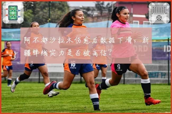 阿不都沙拉木伤愈后数据下滑，新疆锋线实力是否被高估？